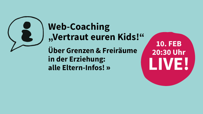 Text: Web-Coaching „Vertraut euren Kids!“ Über Grenzen & Freiräume in der Erziehung: alle Eltern-Infos. 10. Februar, 20:30, Live!